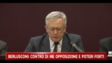 Berlusconi: contro di me opposizione e poteri forti