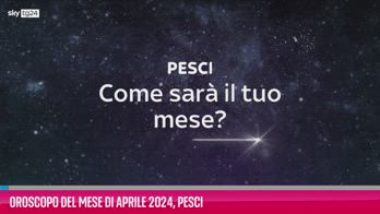 VIDEO Oroscopo del mese di Aprile 2024, Pesci