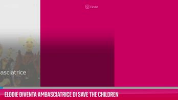 VIDEO Elodie diventa ambasciatrice di Save the children