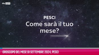 VIDEO Oroscopo del mese di Settembre 2024, Pesci