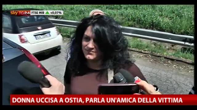 Donna uccisa a Ostia, parla un'amica della vittima
