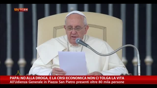 Papa: no alla droga, e la crisi economica non ci tolga vita