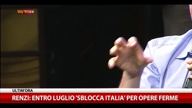 Renzi, entro luglio "sblocca Italia" per opere ferme
