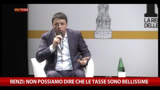 Renzi: "Non possiamo dire che le tasse sono bellissime"