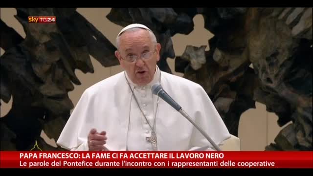 Papa Francesco: la fame ci fa accettare il lavoro nero