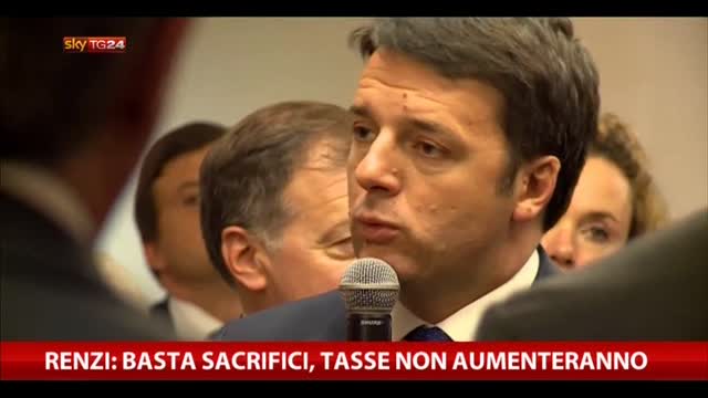 Renzi: basta sacrifici, tasse non aumenteranno