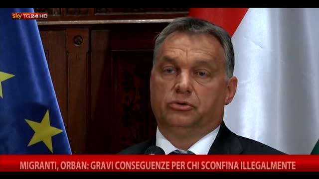 Orban: gravi conseguenze per chi sconfina illegalmente