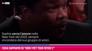 VIDEO Cosa sappiamo su "How I Met Your Father 2”